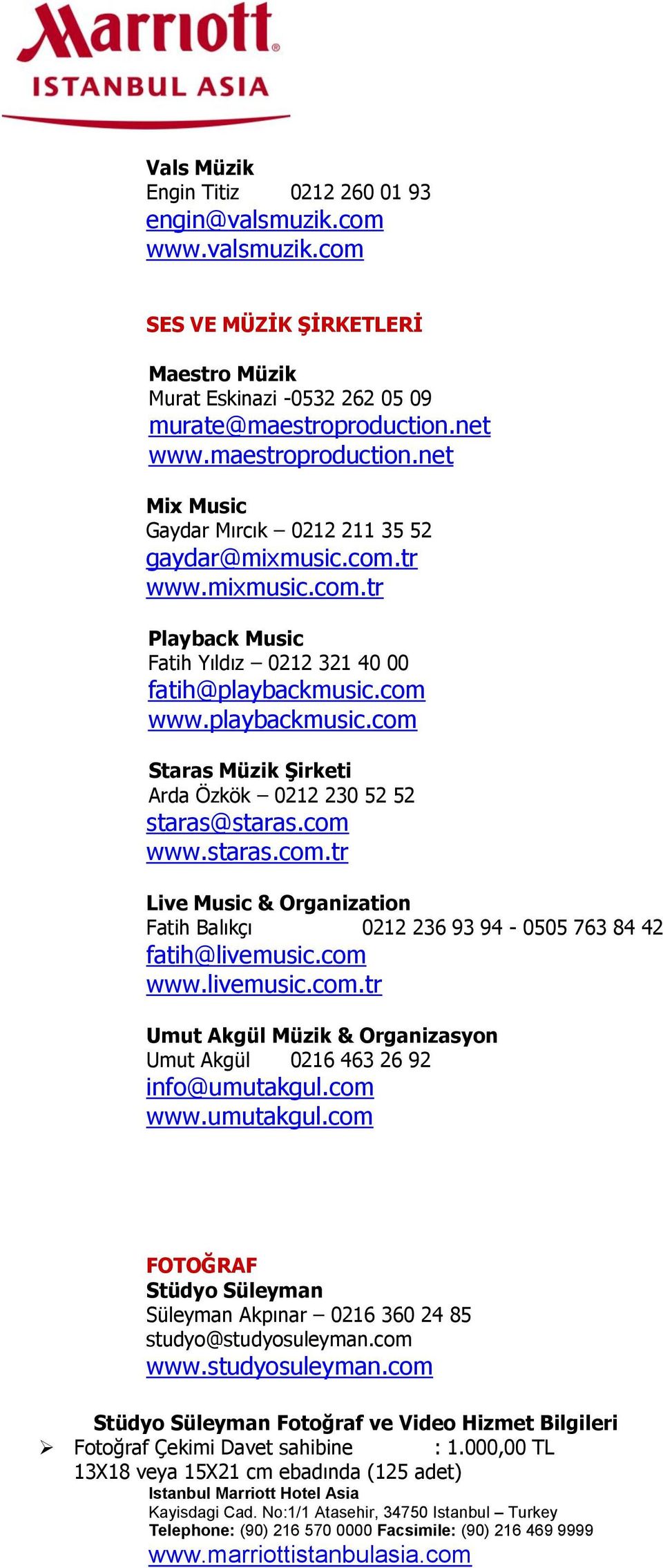 com www.playbackmusic.com Staras Müzik Şirketi Arda Özkök 0212 230 52 52 staras@staras.com www.staras.com.tr Live Music & Organization Fatih Balıkçı 0212 236 93 94-0505 763 84 42 fatih@livemusic.