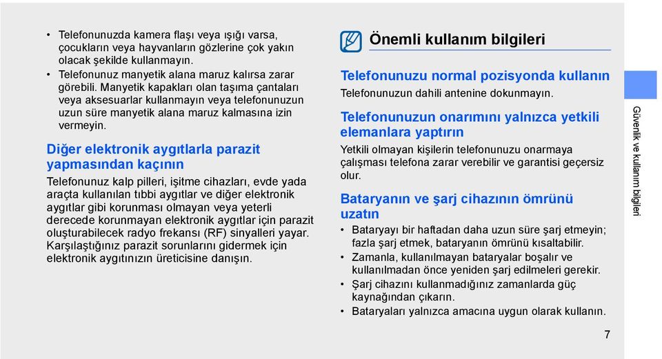 Diğer elektronik aygıtlarla parazit yapmasından kaçının Telefonunuz kalp pilleri, işitme cihazları, evde yada araçta kullanılan tıbbi aygıtlar ve diğer elektronik aygıtlar gibi korunması olmayan veya