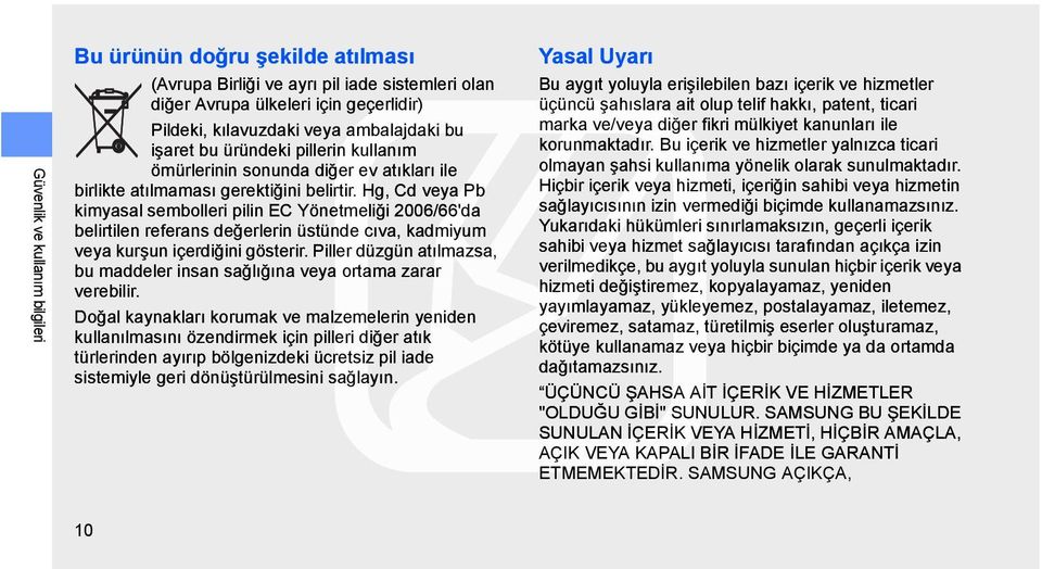 Hg, Cd veya Pb kimyasal sembolleri pilin EC Yönetmeliği 2006/66'da belirtilen referans değerlerin üstünde cıva, kadmiyum veya kurşun içerdiğini gösterir.