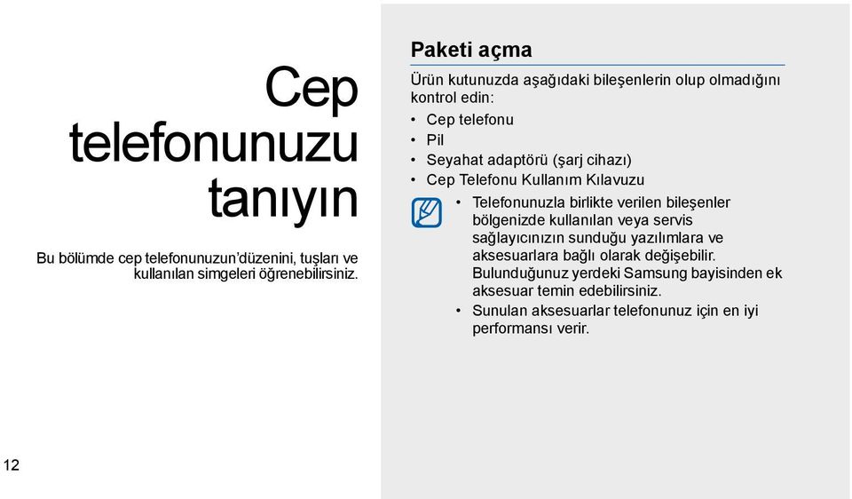 Kullanım Kılavuzu Telefonunuzla birlikte verilen bileşenler bölgenizde kullanılan veya servis sağlayıcınızın sunduğu yazılımlara ve