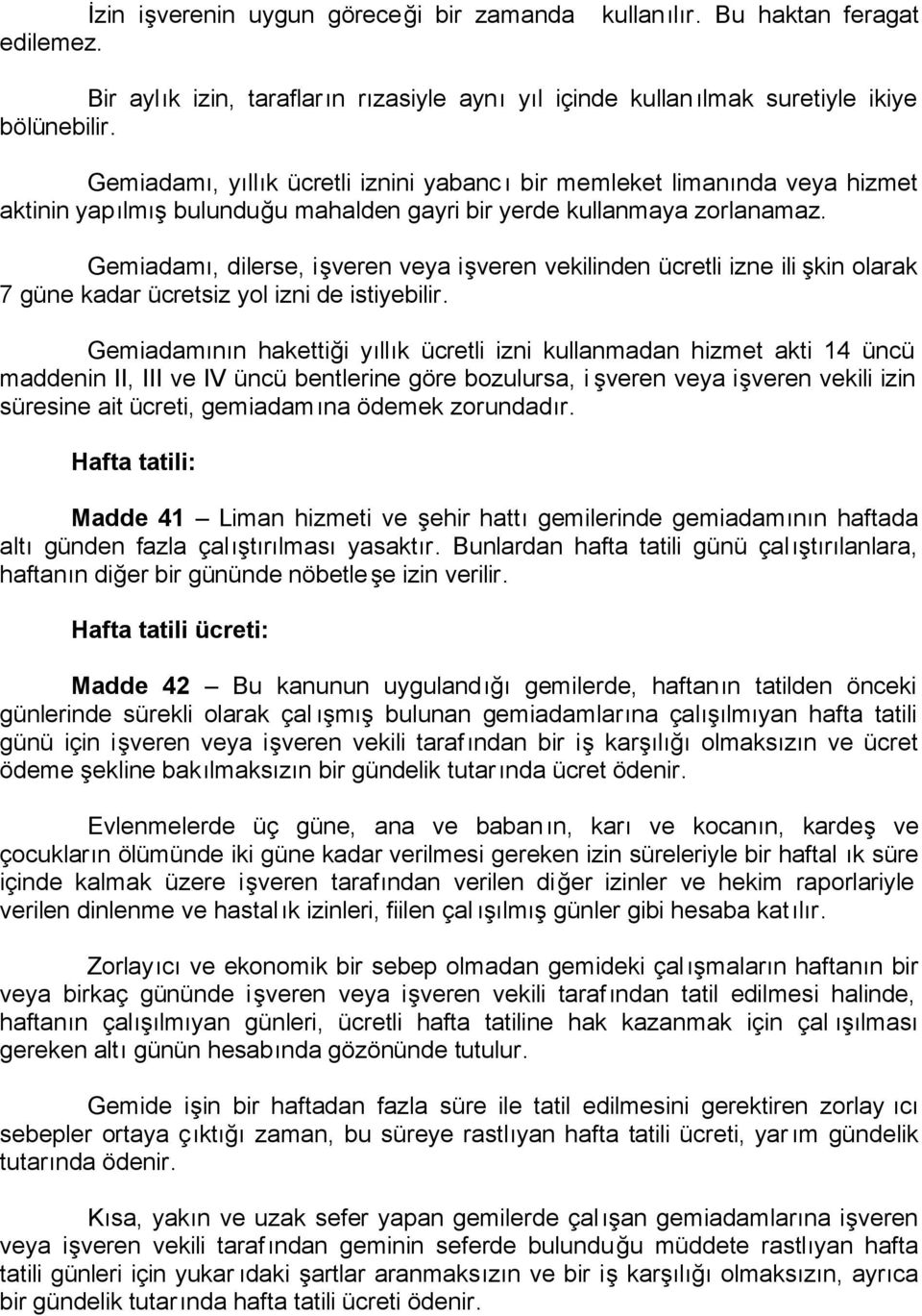 Gemiadamı, dilerse, işveren veya işveren vekilinden ücretli izne ili şkin olarak 7 güne kadar ücretsiz yol izni de istiyebilir.