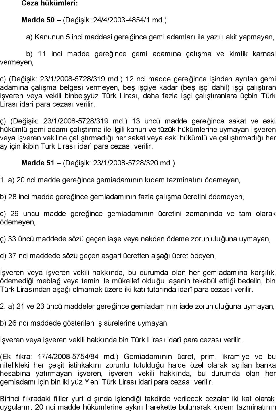 ) 12 nci madde gereğince işinden ayrılan gemi adamına çalışma belgesi vermeyen, beş işçiye kadar (beş işçi dahil) işçi çalıştıran işveren veya vekili binbeşyüz Türk Lirası, daha fazla işçi