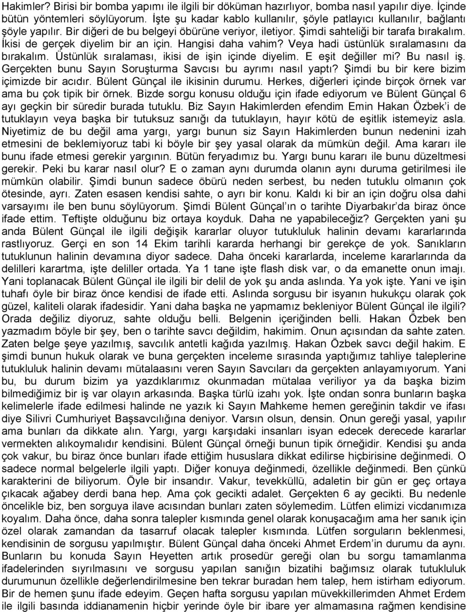 İkisi de gerçek diyelim bir an için. Hangisi daha vahim? Veya hadi üstünlük sıralamasını da bırakalım. Üstünlük sıralaması, ikisi de işin içinde diyelim. E eşit değiller mi? Bu nasıl iş.