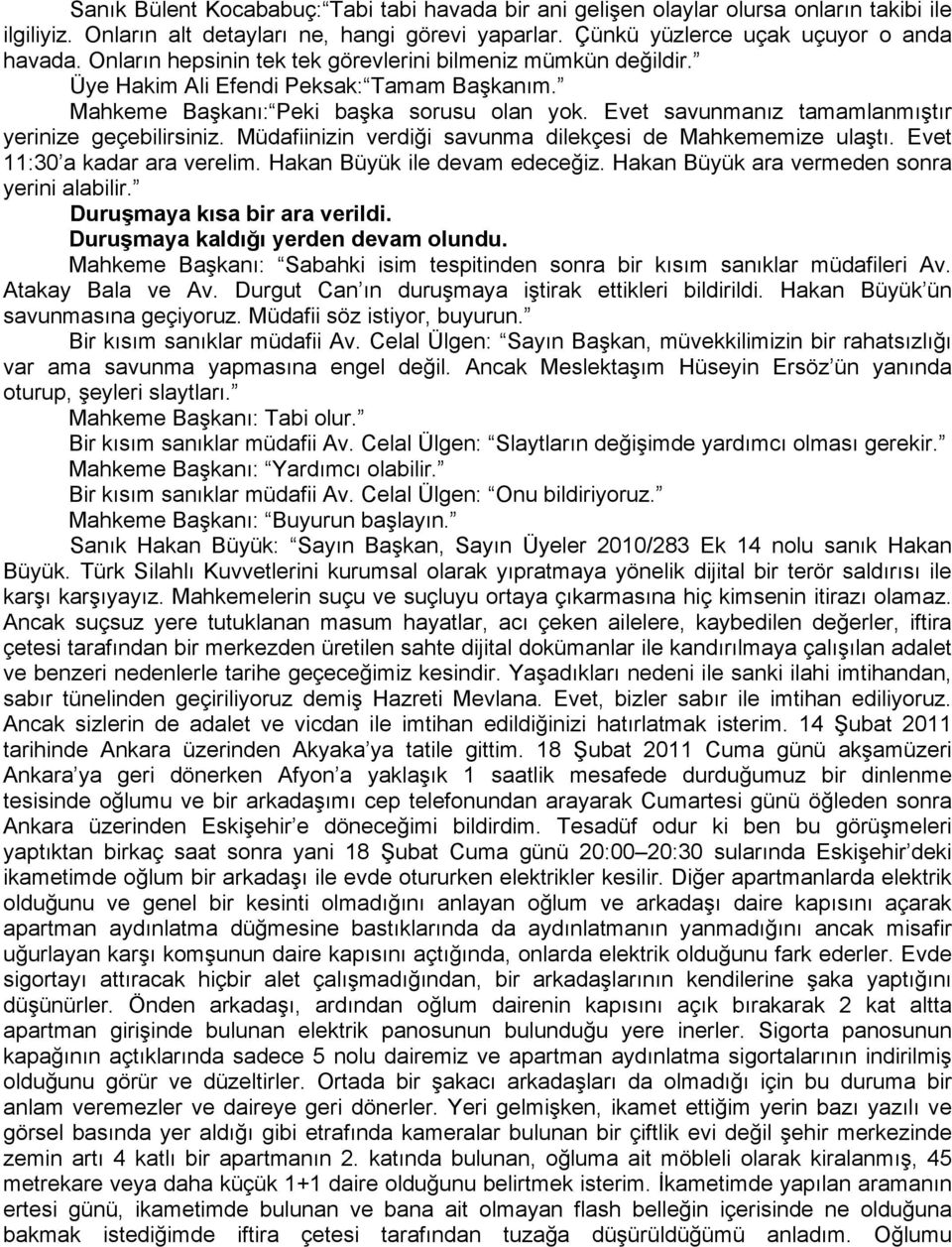 Evet savunmanız tamamlanmıştır yerinize geçebilirsiniz. Müdafiinizin verdiği savunma dilekçesi de Mahkememize ulaştı. Evet 11:30 a kadar ara verelim. Hakan Büyük ile devam edeceğiz.