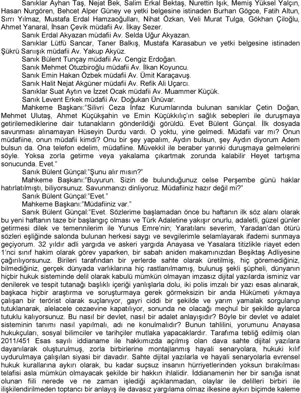 Sanıklar Lütfü Sancar, Taner Balkış, Mustafa Karasabun ve yetki belgesine istinaden Şükrü Sarıışık müdafii Av. Yakup Akyüz. Sanık Bülent Tunçay müdafii Av. Cengiz Erdoğan.