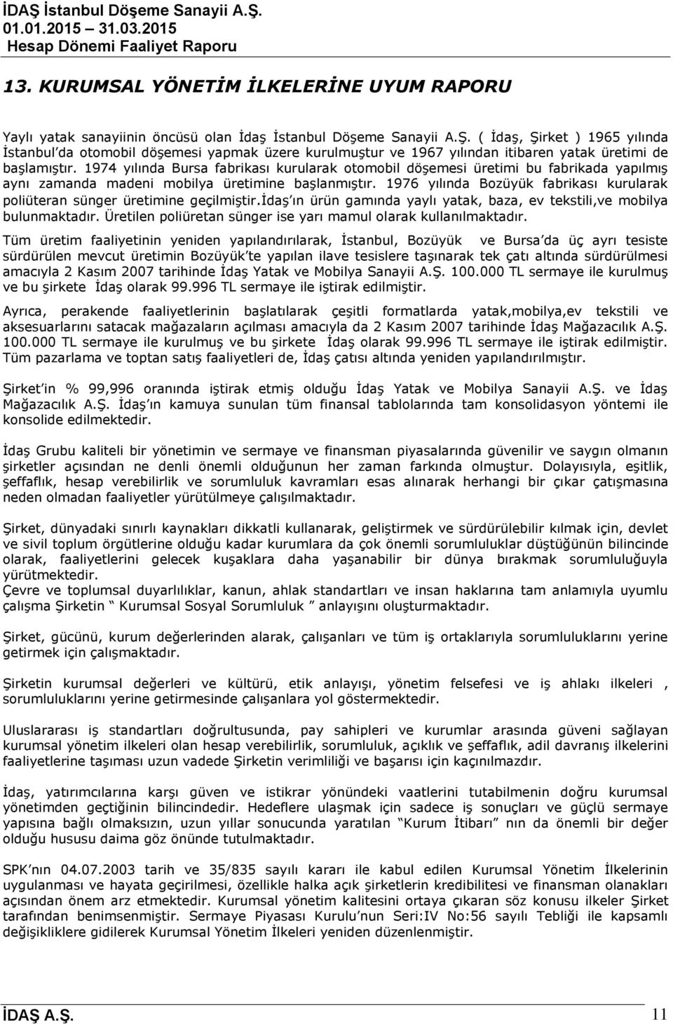 1974 yılında Bursa fabrikası kurularak otomobil döģemesi üretimi bu fabrikada yapılmıģ aynı zamanda madeni mobilya üretimine baģlanmıģtır.