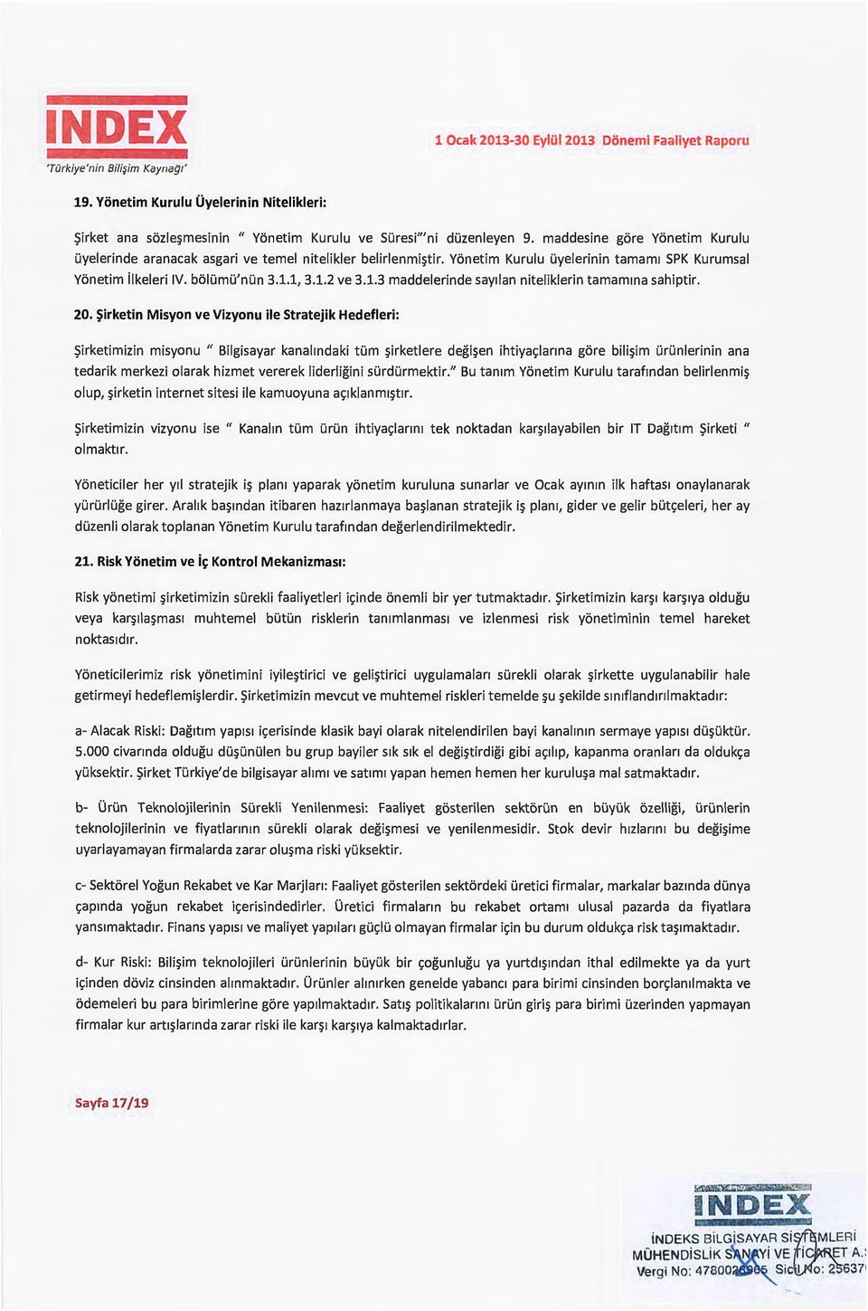 20. ~irketin Misyon ve Vizyonu ile Stratejik Hedefleri: ~irketimizin misyonu " Bilgisayar kanahndaki tum ~irketlere degi~en ihtiya~;lanna gore bili~im urunlerinin ana tedarik merkezi olarak hizmet