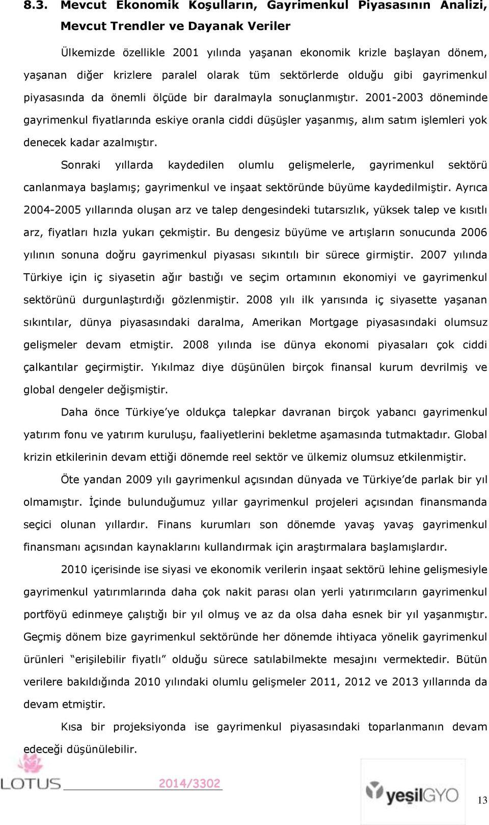 2001-2003 döneminde gayrimenkul fiyatlarında eskiye oranla ciddi düşüşler yaşanmış, alım satım işlemleri yok denecek kadar azalmıştır.