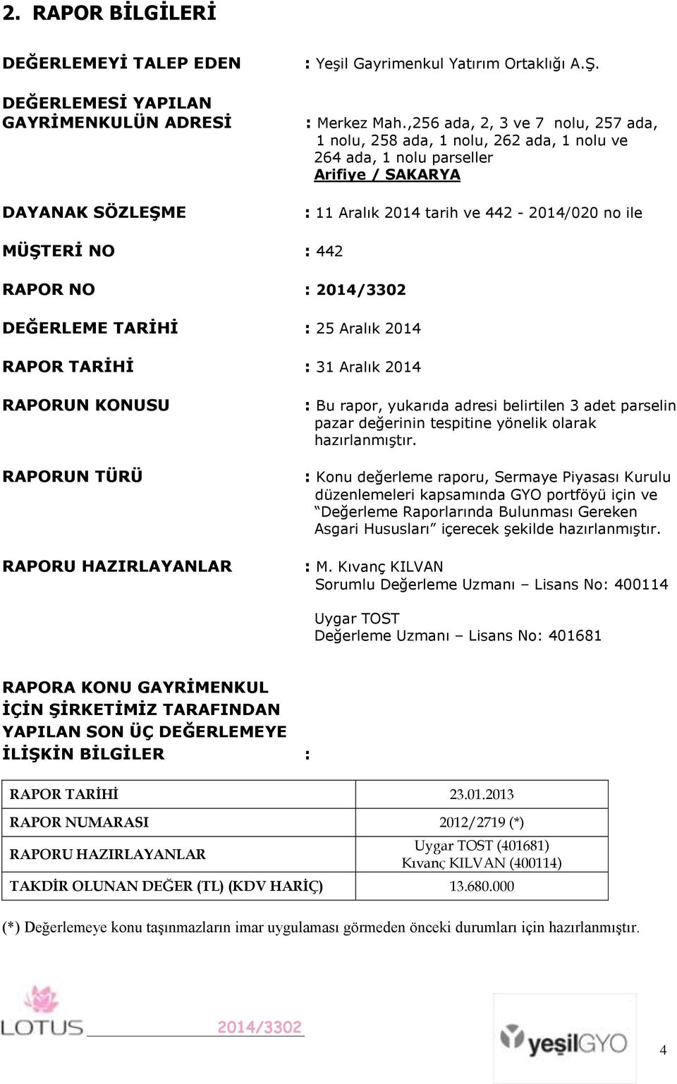 DEĞERLEME TARĠHĠ : 25 Aralık 2014 RAPOR TARĠHĠ : 31 Aralık 2014 RAPORUN KONUSU RAPORUN TÜRÜ RAPORU HAZIRLAYANLAR : Bu rapor, yukarıda adresi belirtilen 3 adet parselin pazar değerinin tespitine