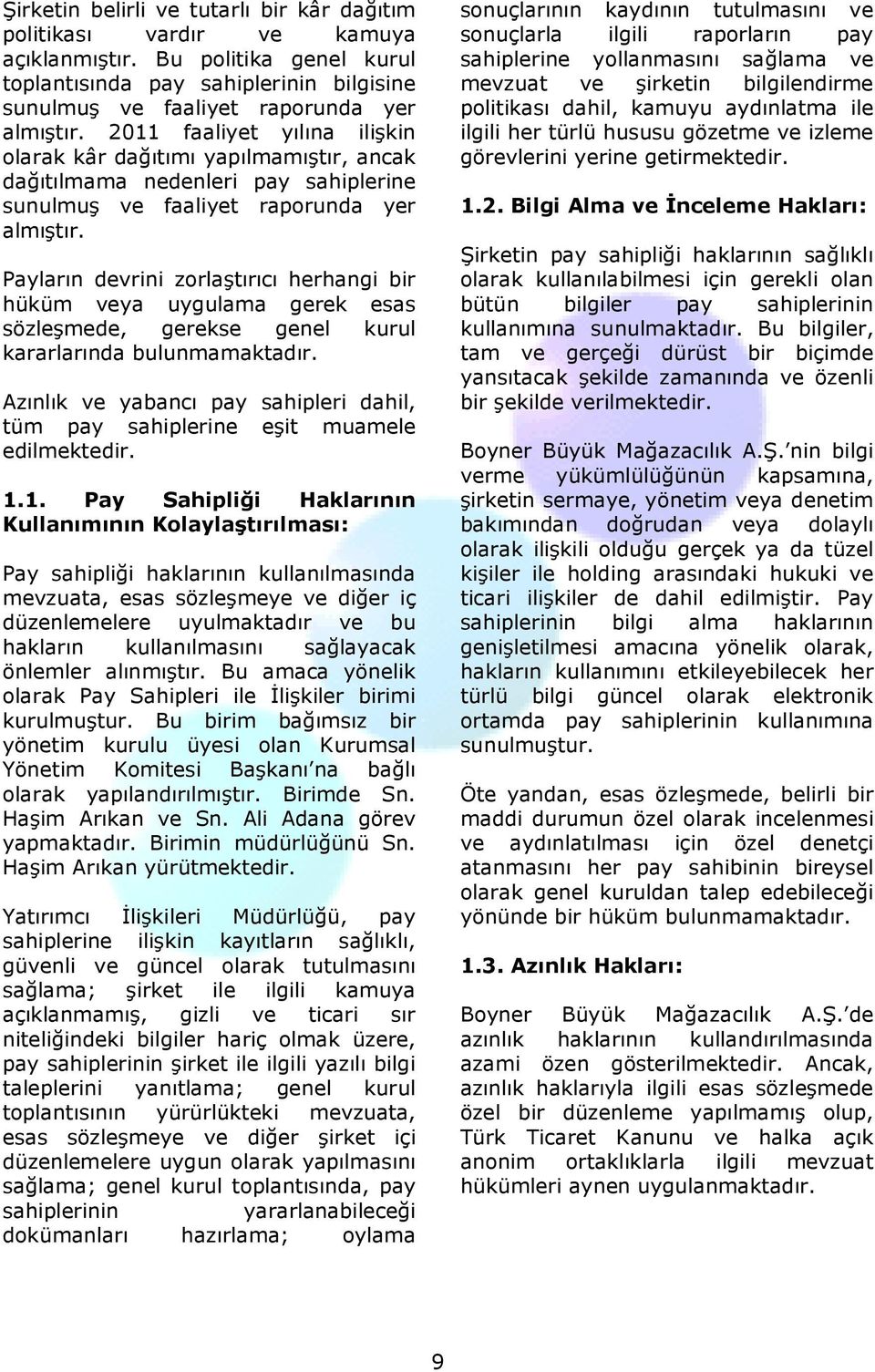 Payların devrini zorlaştırıcı herhangi bir hüküm veya uygulama gerek esas sözleşmede, gerekse genel kurul kararlarında bulunmamaktadır.