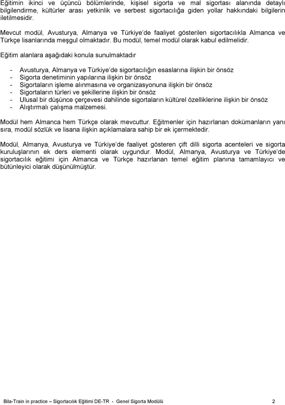 Eğitim alanlara aşağıdaki konula sunulmaktadır - Avusturya, Almanya ve Türkiye de sigortacılığın esaslarına ilişkin bir önsöz - Sigorta denetiminin yapılarına ilişkin bir önsöz - Sigortaların işleme