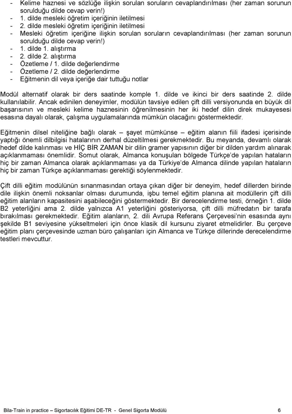 dilde 2. alıştırma - Özetleme / 1. dilde değerlendirme - Özetleme / 2. dilde değerlendirme - Eğitmenin dil veya içeriğe dair tuttuğu notlar Modül alternatif olarak bir ders saatinde komple 1.