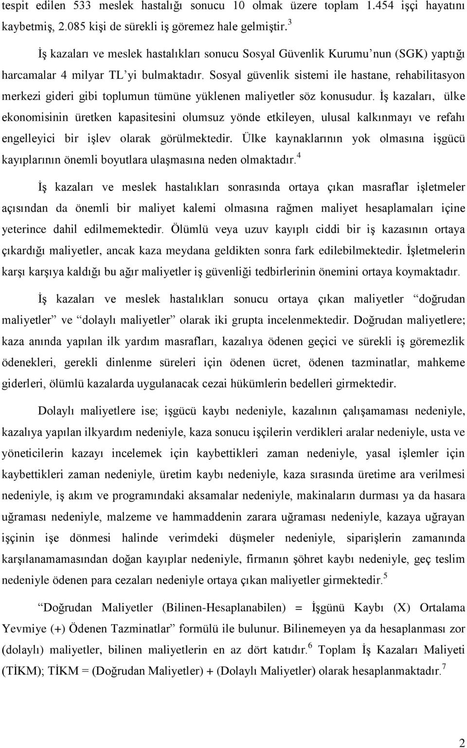 Sosyal güvenlik sistemi ile hastane, rehabilitasyon merkezi gideri gibi toplumun tümüne yüklenen maliyetler söz konusudur.