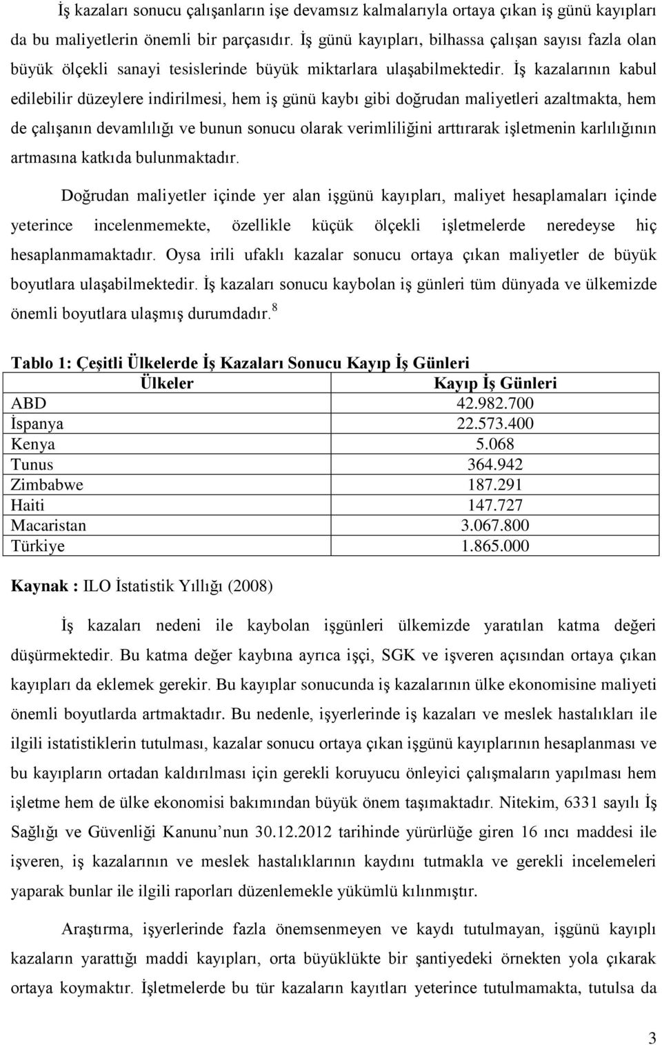 İş kazalarının kabul edilebilir düzeylere indirilmesi, hem iş günü kaybı gibi doğrudan maliyetleri azaltmakta, hem de çalışanın devamlılığı ve bunun sonucu olarak verimliliğini arttırarak işletmenin