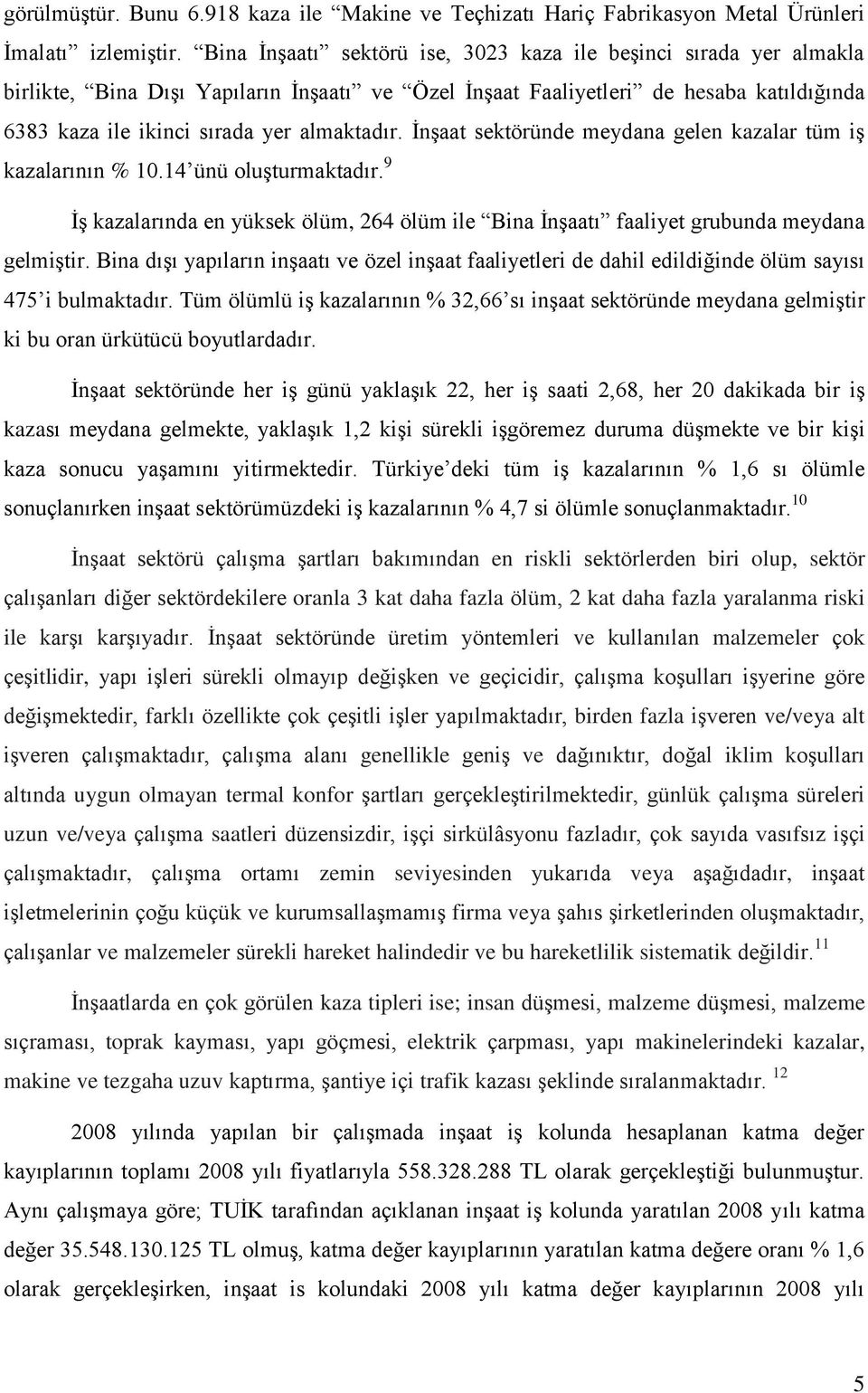 İnşaat sektöründe meydana gelen kazalar tüm iş kazalarının % 10.14 ünü oluşturmaktadır. 9 İş kazalarında en yüksek ölüm, 264 ölüm ile Bina İnşaatı faaliyet grubunda meydana gelmiştir.