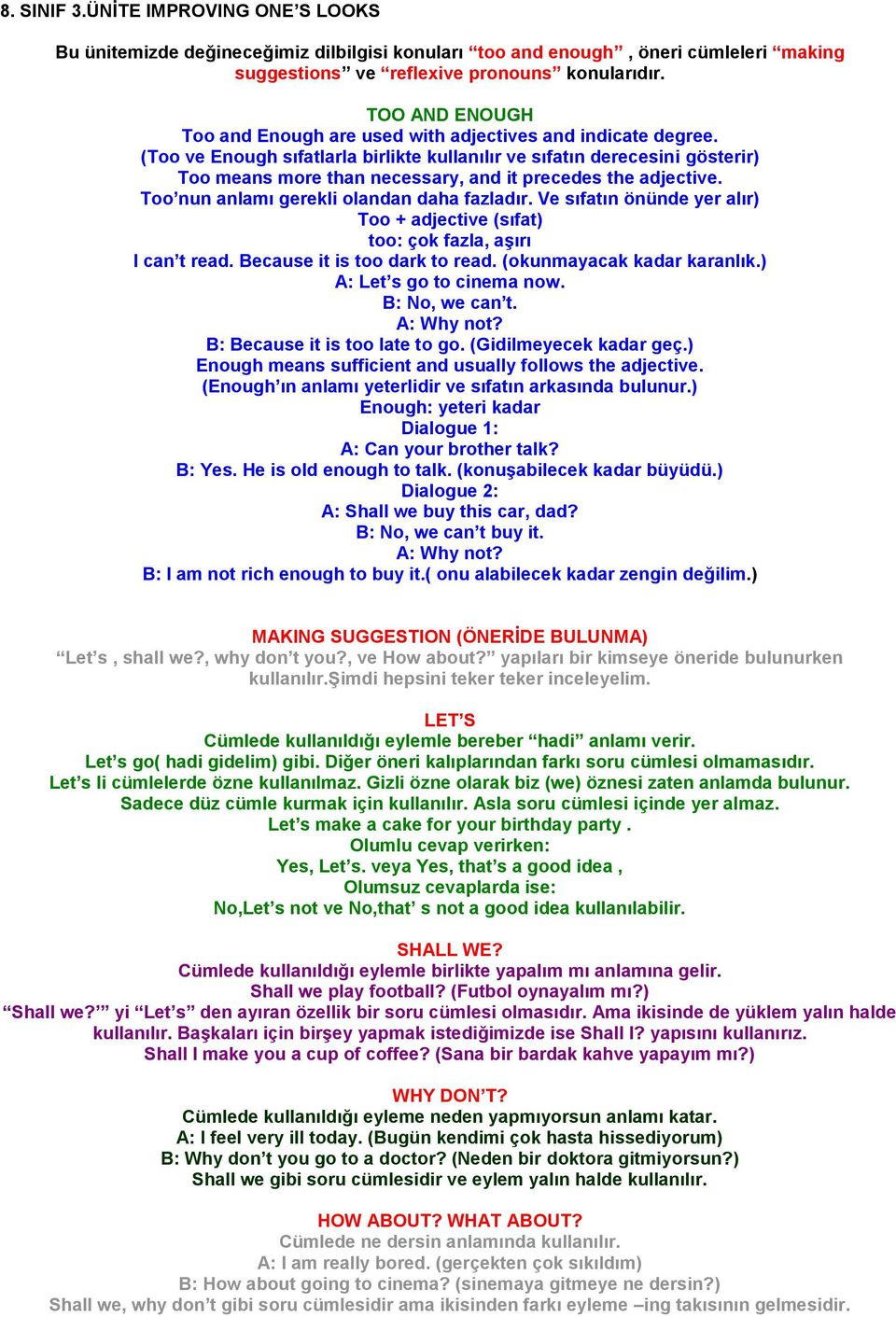 (Too ve Enough sıfatlarla birlikte kullanılır ve sıfatın derecesini gösterir) Too means more than necessary, and it precedes the adjective. Too nun anlamı gerekli olandan daha fazladır.