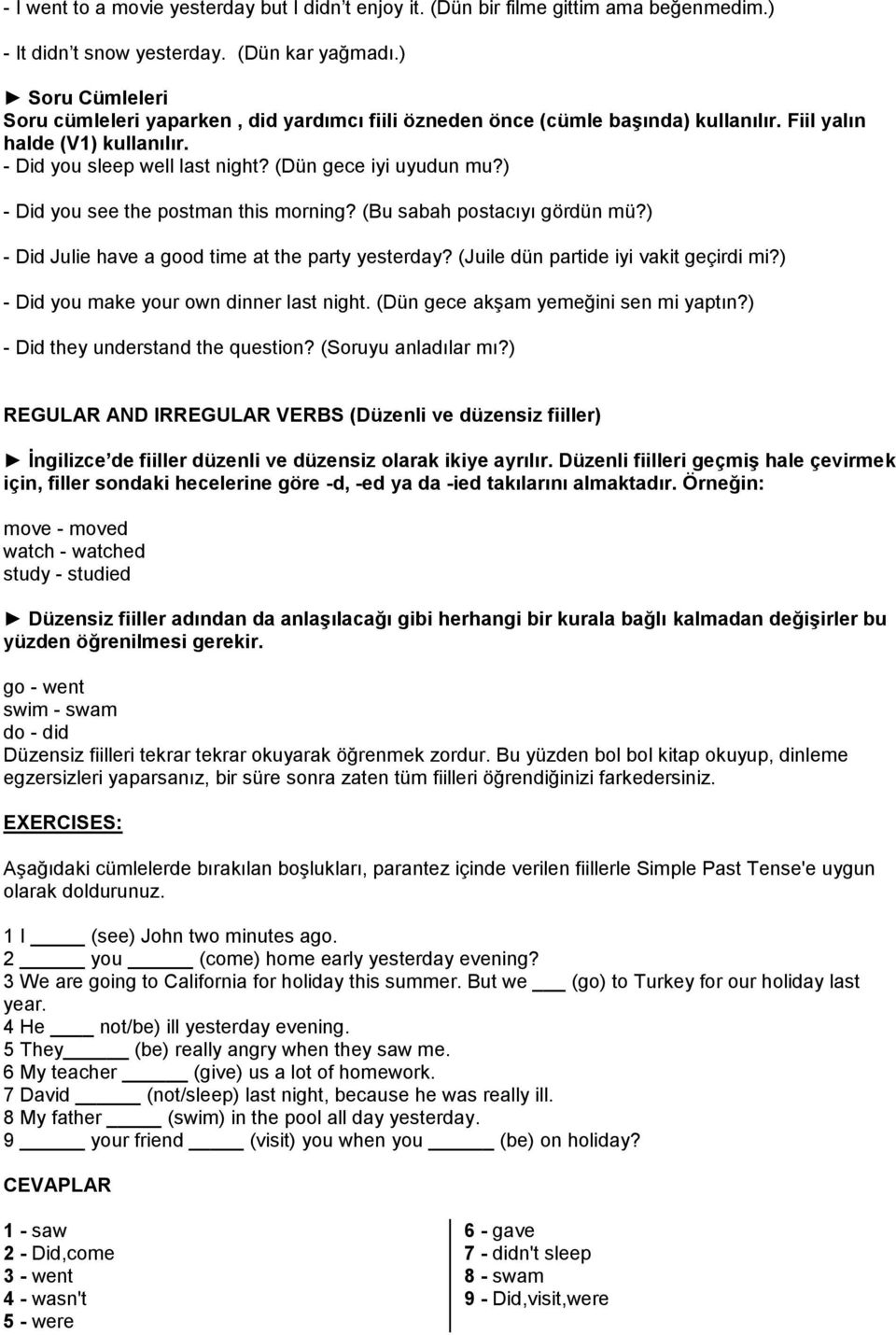 ) - Did you see the postman this morning? (Bu sabah postacıyı gördün mü?) - Did Julie have a good time at the party yesterday? (Juile dün partide iyi vakit geçirdi mi?