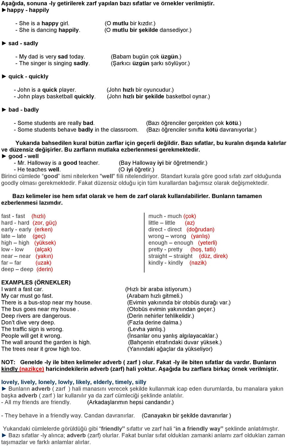 ) quick - quickly - John is a quick player. (John hızlı bir oyuncudur.) - John plays basketball quickly. (John hızlı bir Ģekilde basketbol oynar.) bad - badly - Some students are really bad.