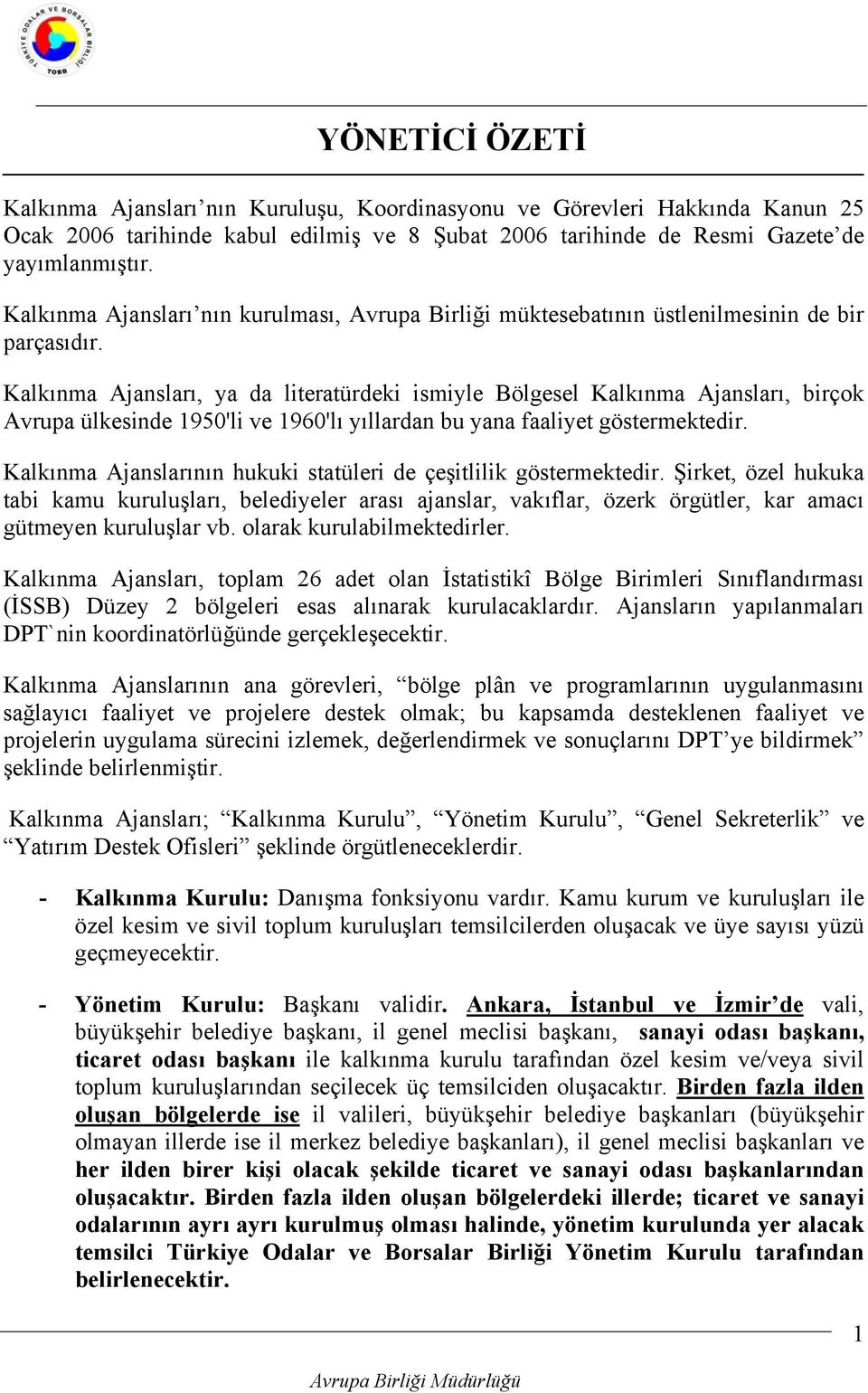 Kalkınma Ajansları, ya da literatürdeki ismiyle Bölgesel Kalkınma Ajansları, birçok Avrupa ülkesinde 1950'li ve 1960'lı yıllardan bu yana faaliyet göstermektedir.