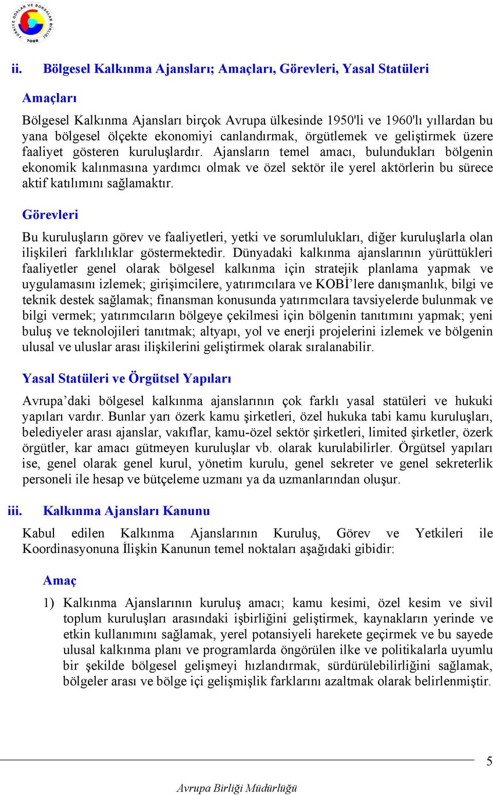 kuruluşlardır. Ajansların temel amacı, bulundukları bölgenin ekonomik kalınmasına yardımcı olmak ve özel sektör ile yerel aktörlerin bu sürece aktif katılımını sağlamaktır.