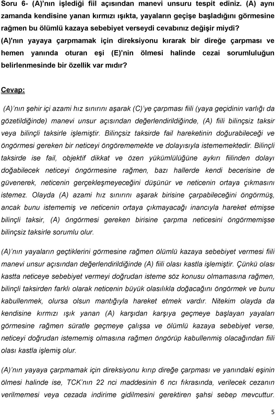 (A)'nın yayaya çarpmamak için direksiyonu kırarak bir direğe çarpması ve hemen yanında oturan eşi (E) nin ölmesi halinde cezai sorumluluğun belirlenmesinde bir özellik var mıdır?