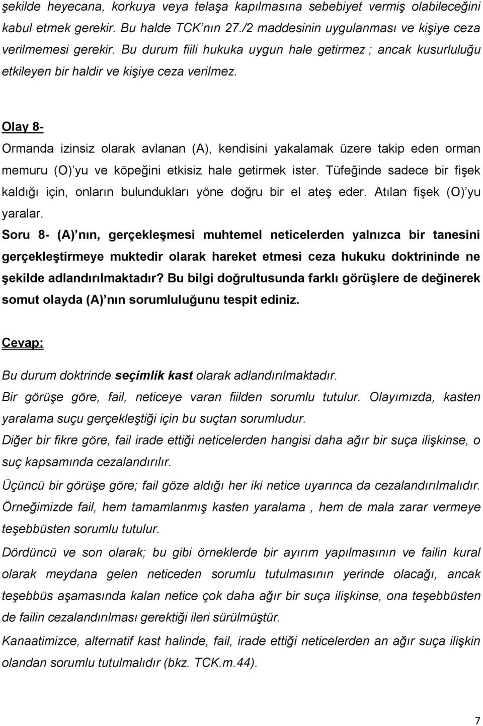 Olay 8- Ormanda izinsiz olarak avlanan (A), kendisini yakalamak üzere takip eden orman memuru (O) yu ve köpeğini etkisiz hale getirmek ister.