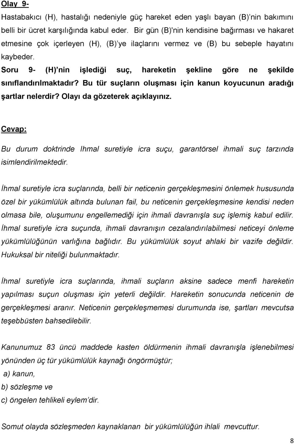 Soru 9- (H) nin işlediği suç, hareketin şekline göre ne şekilde sınıflandırılmaktadır? Bu tür suçların oluşması için kanun koyucunun aradığı şartlar nelerdir? Olayı da gözeterek açıklayınız.