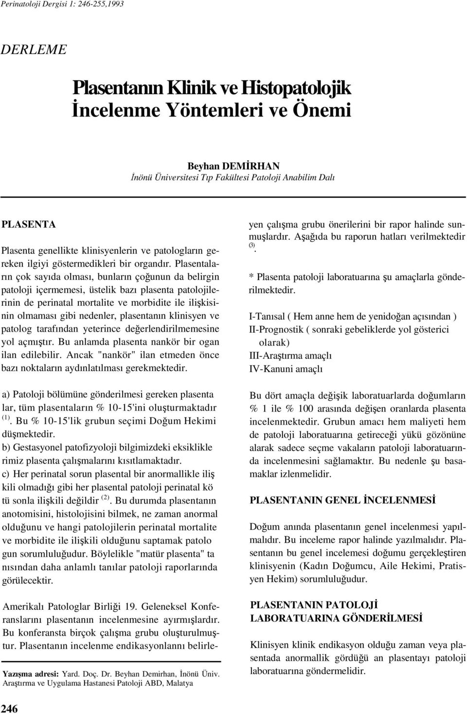 Plasentaların çok sayıda olması, bunların çoğunun da belirgin patoloji içermemesi, üstelik bazı plasenta patolojilerinin de perinatal mortalite ve morbidite ile ilişkisinin olmaması gibi nedenler,