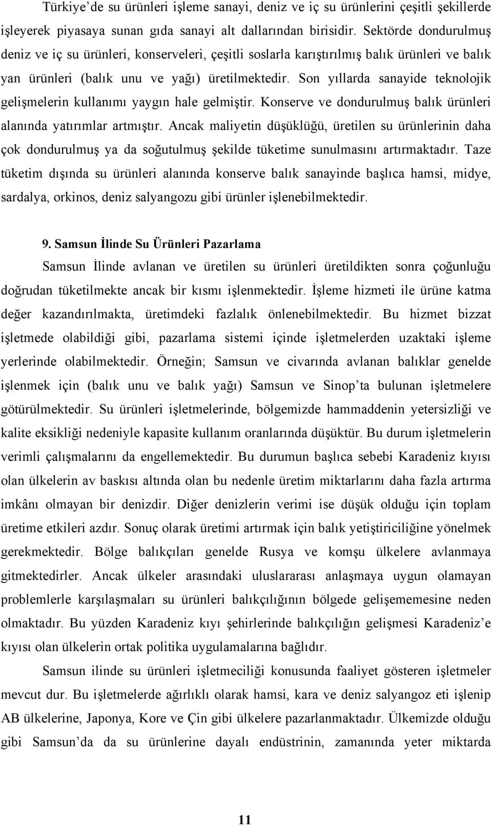 Son yıllarda sanayide teknolojik gelişmelerin kullanımı yaygın hale gelmiştir. Konserve ve dondurulmuş balık ürünleri alanında yatırımlar artmıştır.