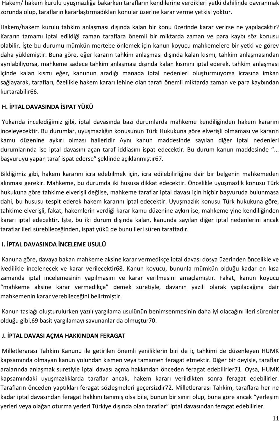 Kararın tamamı iptal edildiği zaman taraflara önemli bir miktarda zaman ve para kaybı söz konusu olabilir.