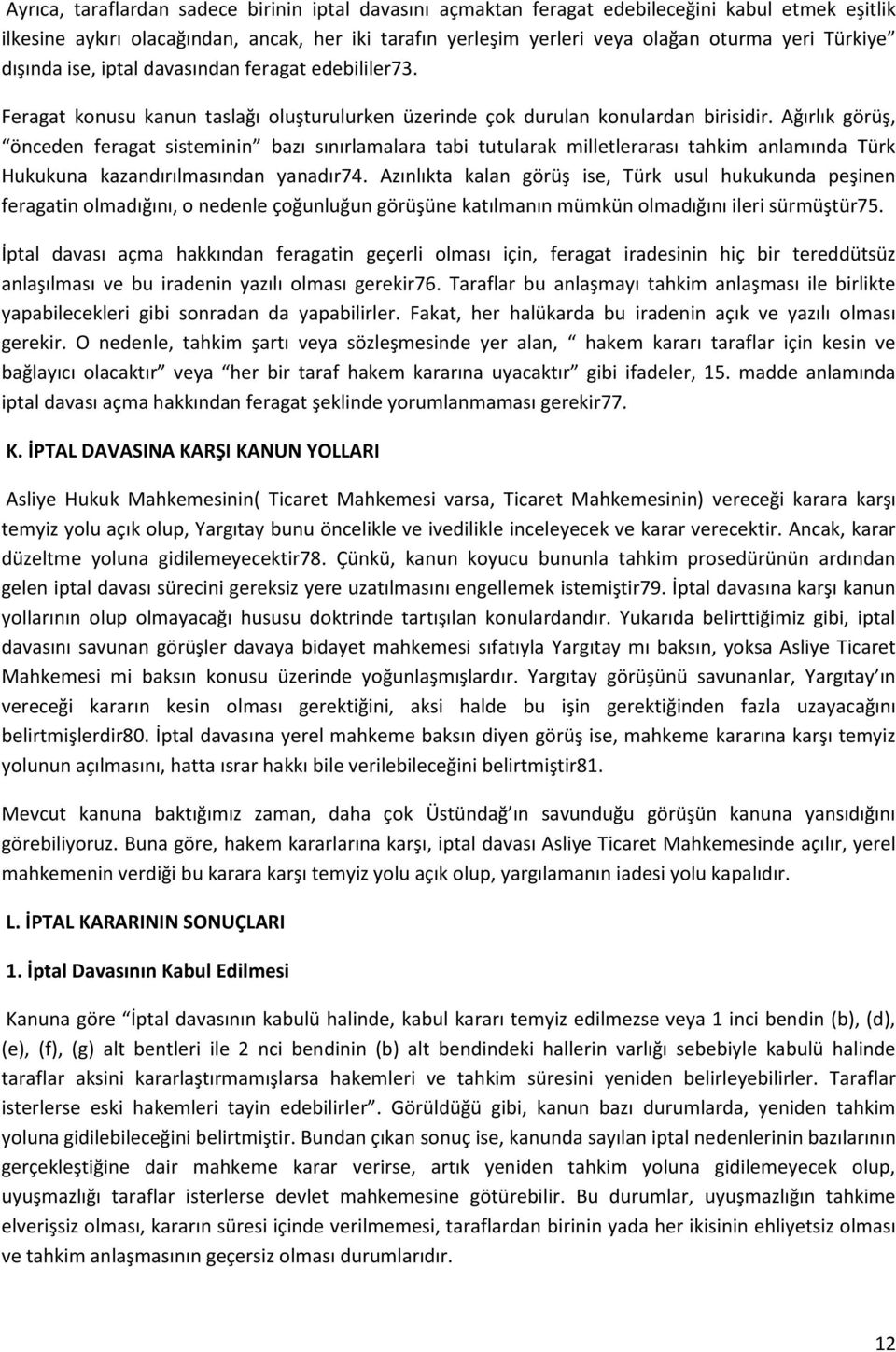 Ağırlık görüş, önceden feragat sisteminin bazı sınırlamalara tabi tutularak milletlerarası tahkim anlamında Türk Hukukuna kazandırılmasından yanadır74.