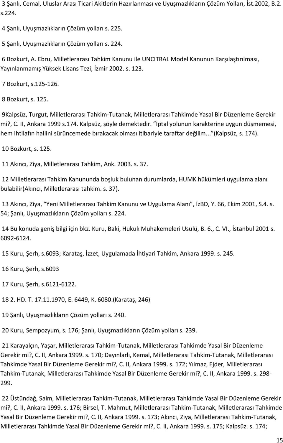 7 Bozkurt, s.125-126. 8 Bozkurt, s. 125. 9Kalpsüz, Turgut, Milletlerarası Tahkim-Tutanak, Milletlerarası Tahkimde Yasal Bir Düzenleme Gerekir mi?, C. II, Ankara 1999 s.174. Kalpsüz, şöyle demektedir.