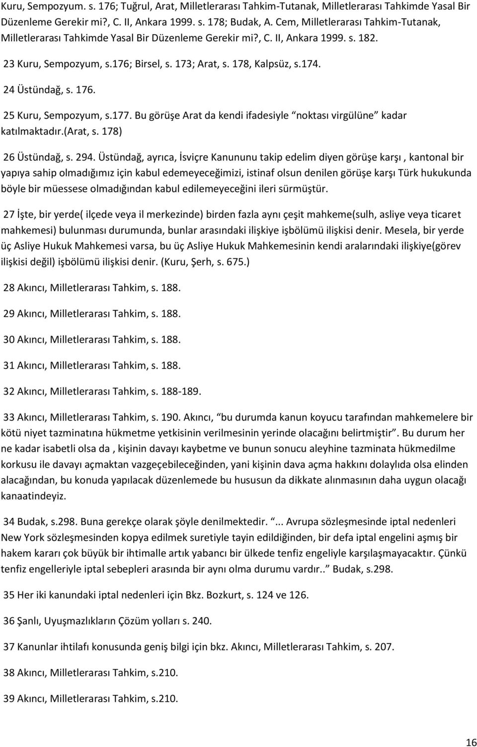 24 Üstündağ, s. 176. 25 Kuru, Sempozyum, s.177. Bu görüşe Arat da kendi ifadesiyle noktası virgülüne kadar katılmaktadır.(arat, s. 178) 26 Üstündağ, s. 294.