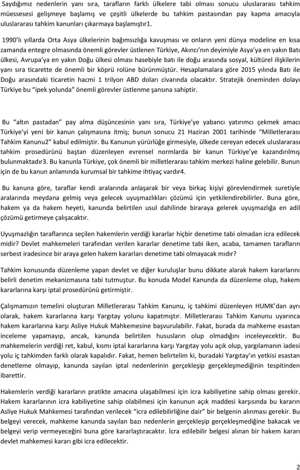 1990 lı yıllarda Orta Asya ülkelerinin bağımsızlığa kavuşması ve onların yeni dünya modeline en kısa zamanda entegre olmasında önemli görevler üstlenen Türkiye, Akıncı nın deyimiyle Asya ya en yakın