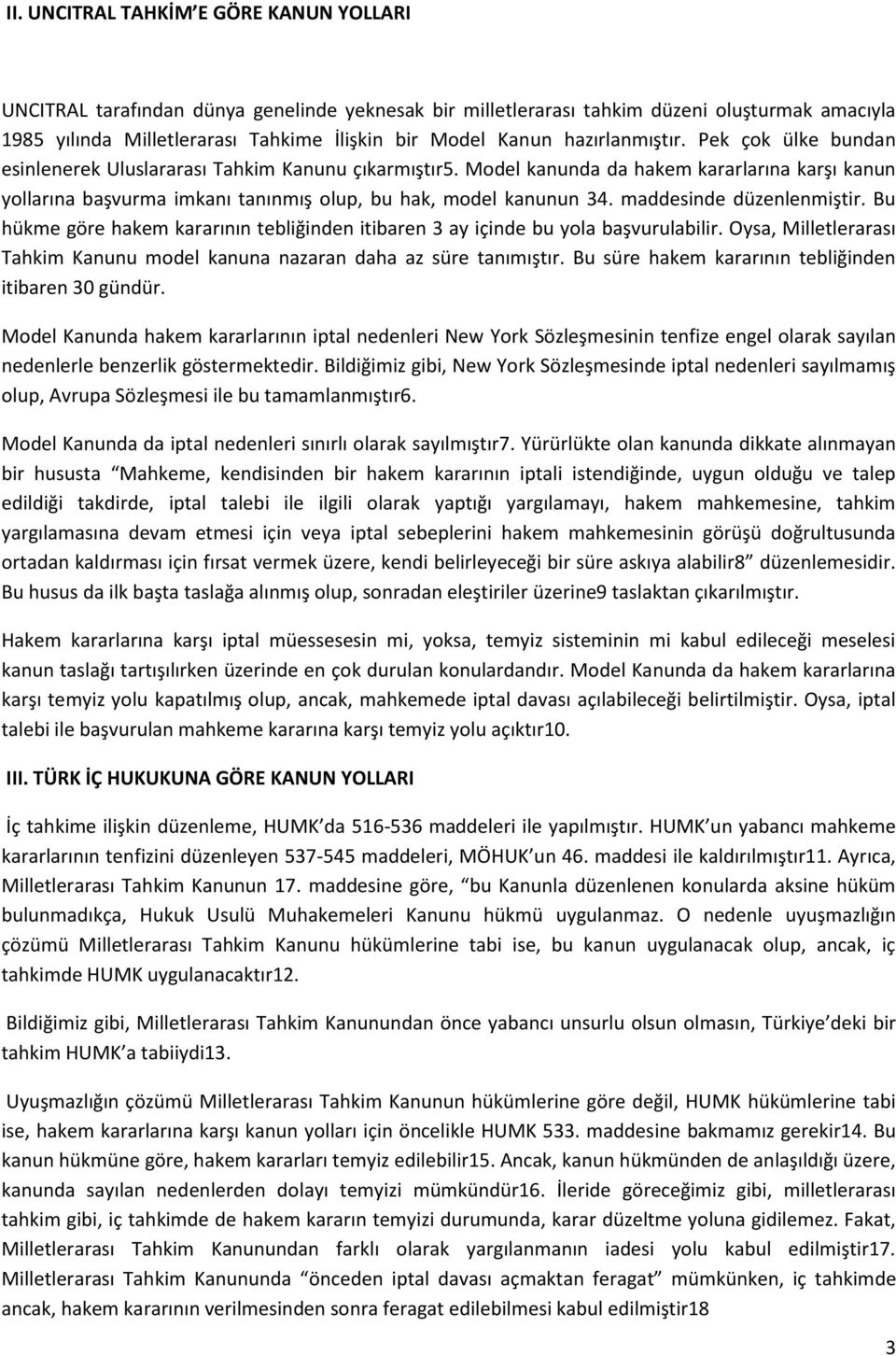 Model kanunda da hakem kararlarına karşı kanun yollarına başvurma imkanı tanınmış olup, bu hak, model kanunun 34. maddesinde düzenlenmiştir.