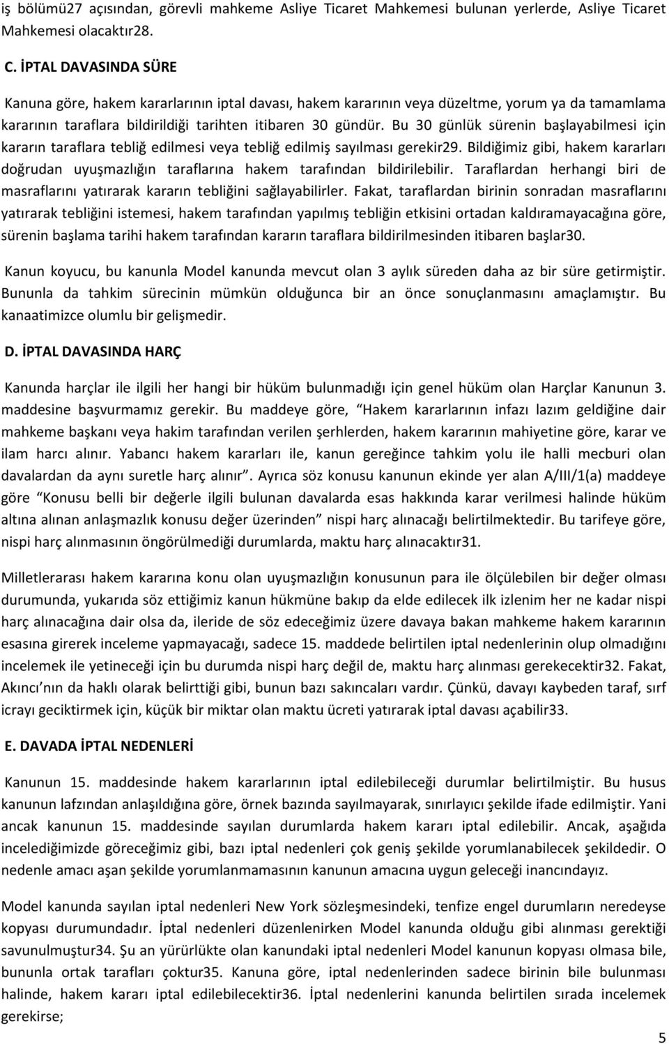 Bu 30 günlük sürenin başlayabilmesi için kararın taraflara tebliğ edilmesi veya tebliğ edilmiş sayılması gerekir29.