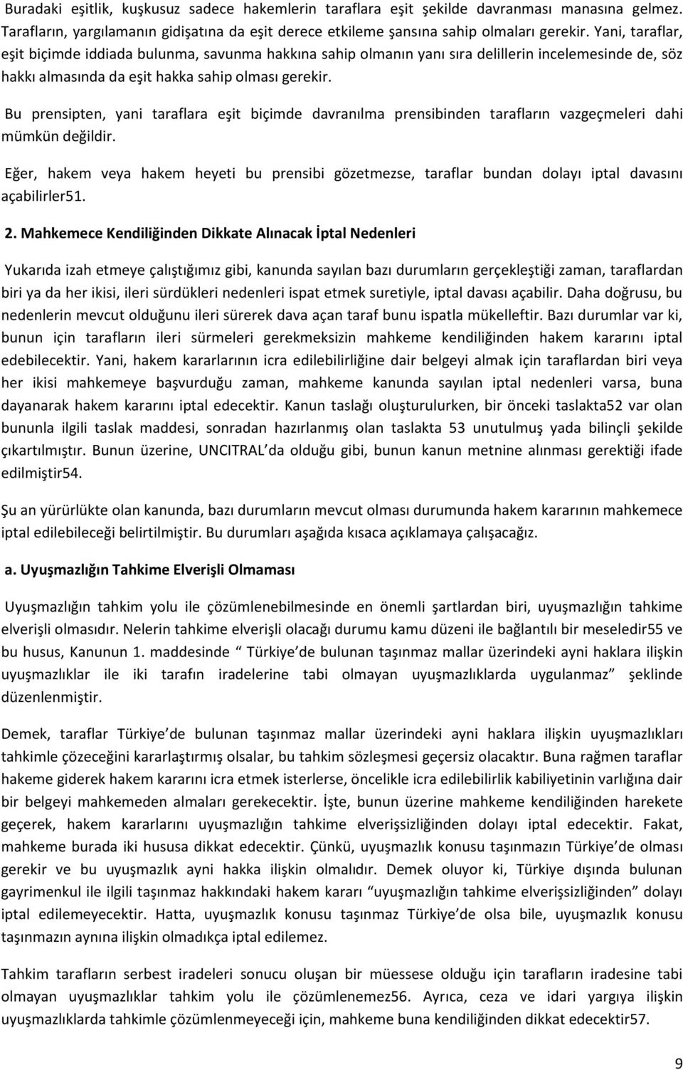 Bu prensipten, yani taraflara eşit biçimde davranılma prensibinden tarafların vazgeçmeleri dahi mümkün değildir.