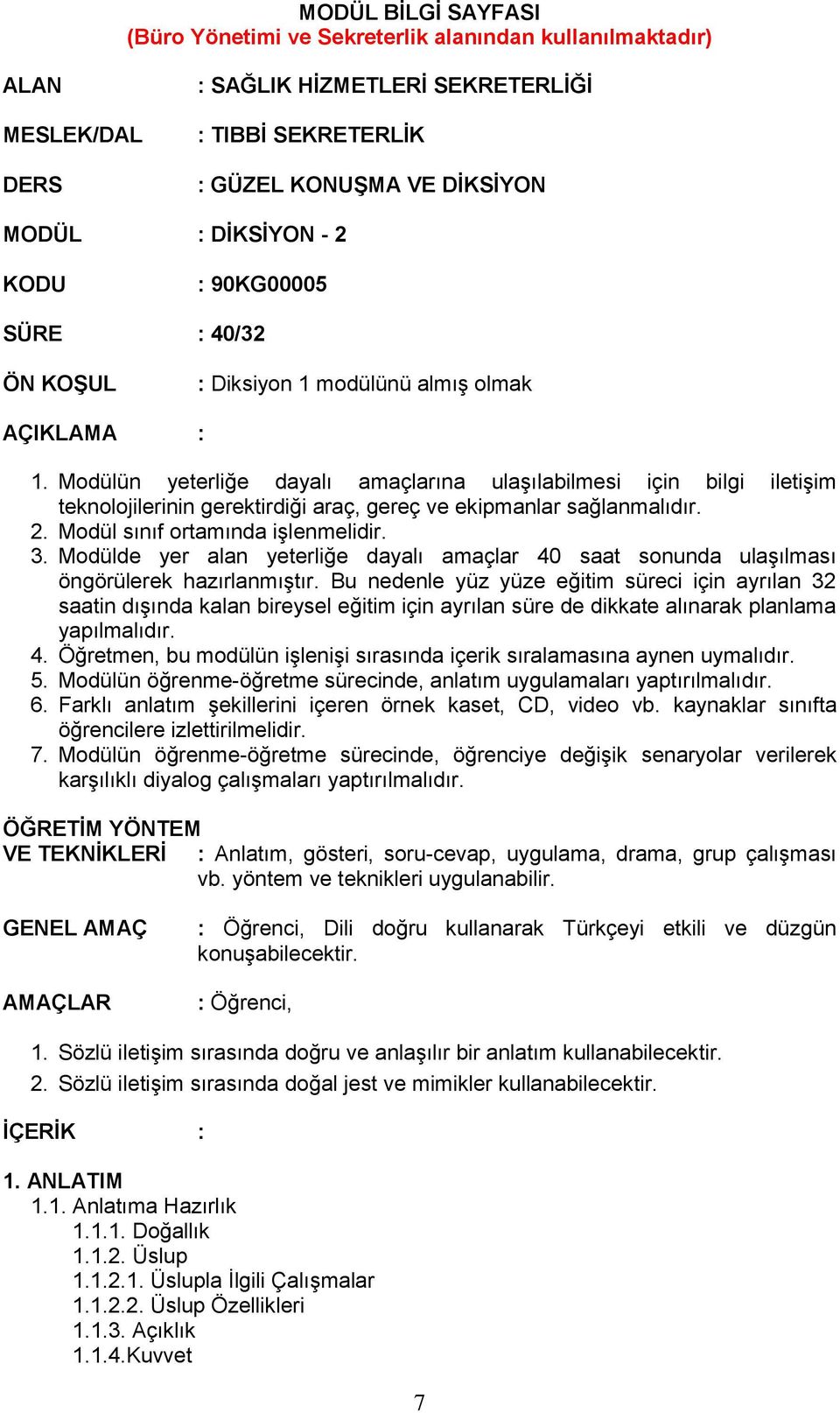 Modülün yeterliğe dayalı amaçlarına ulaşılabilmesi için bilgi iletişim teknolojilerinin gerektirdiği araç, gereç ve ekipmanlar sağlanmalıdır. 2. Modül sınıf ortamında işlenmelidir. 3.