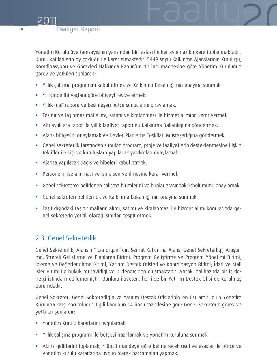 ve Kalkınma Bakanlığı nın onayına sunmak. Yıl içinde ihtiyaçlara göre bütçeyi revize etmek. Yıllık malî raporu ve kesinleşen bütçe sonuçlarını onaylamak.