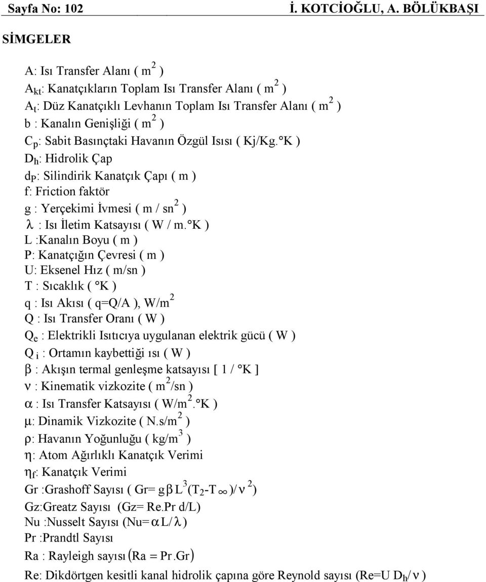 Sabit Basınçtaki Havanın Özgül Isısı ( Kj/Kg. K ) D h : Hidrolik Çap d P : ik Kanatçık Çapı ( m ) f: Friction faktör g : Yerçekimi İvmesi ( m / sn 2 ) λ : Isı İletim Katsayısı ( W / m.