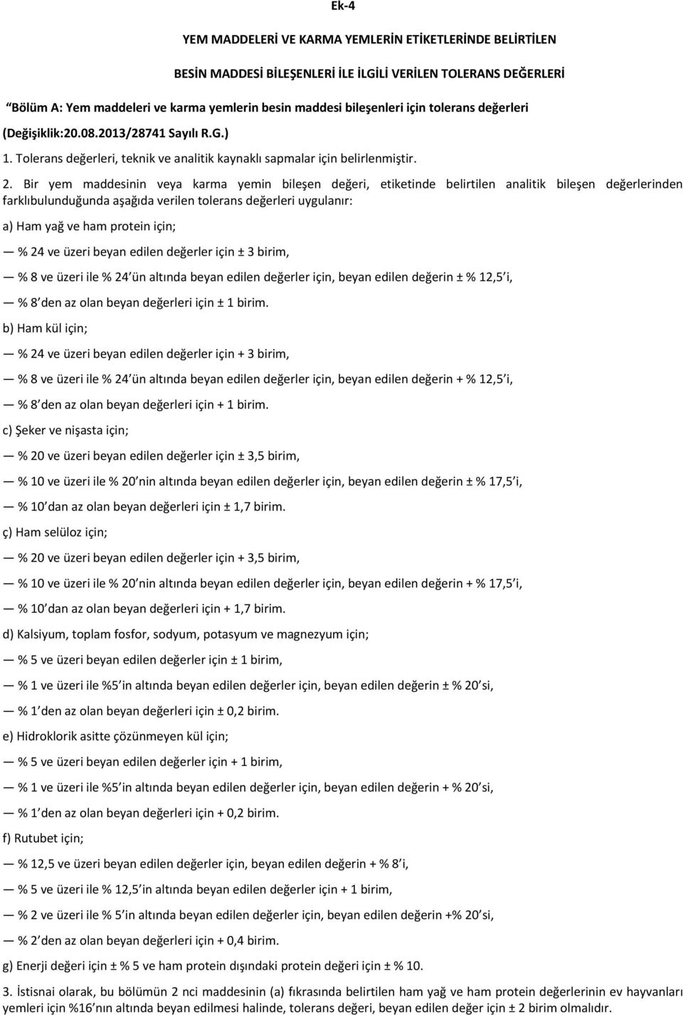 Bir yem maddesinin veya karma yemin bileşen değeri, etiketinde belirtilen analitik bileşen değerlerinden farklıbulunduğunda aşağıda verilen tolerans değerleri uygulanır: a) Ham yağ ve ham protein