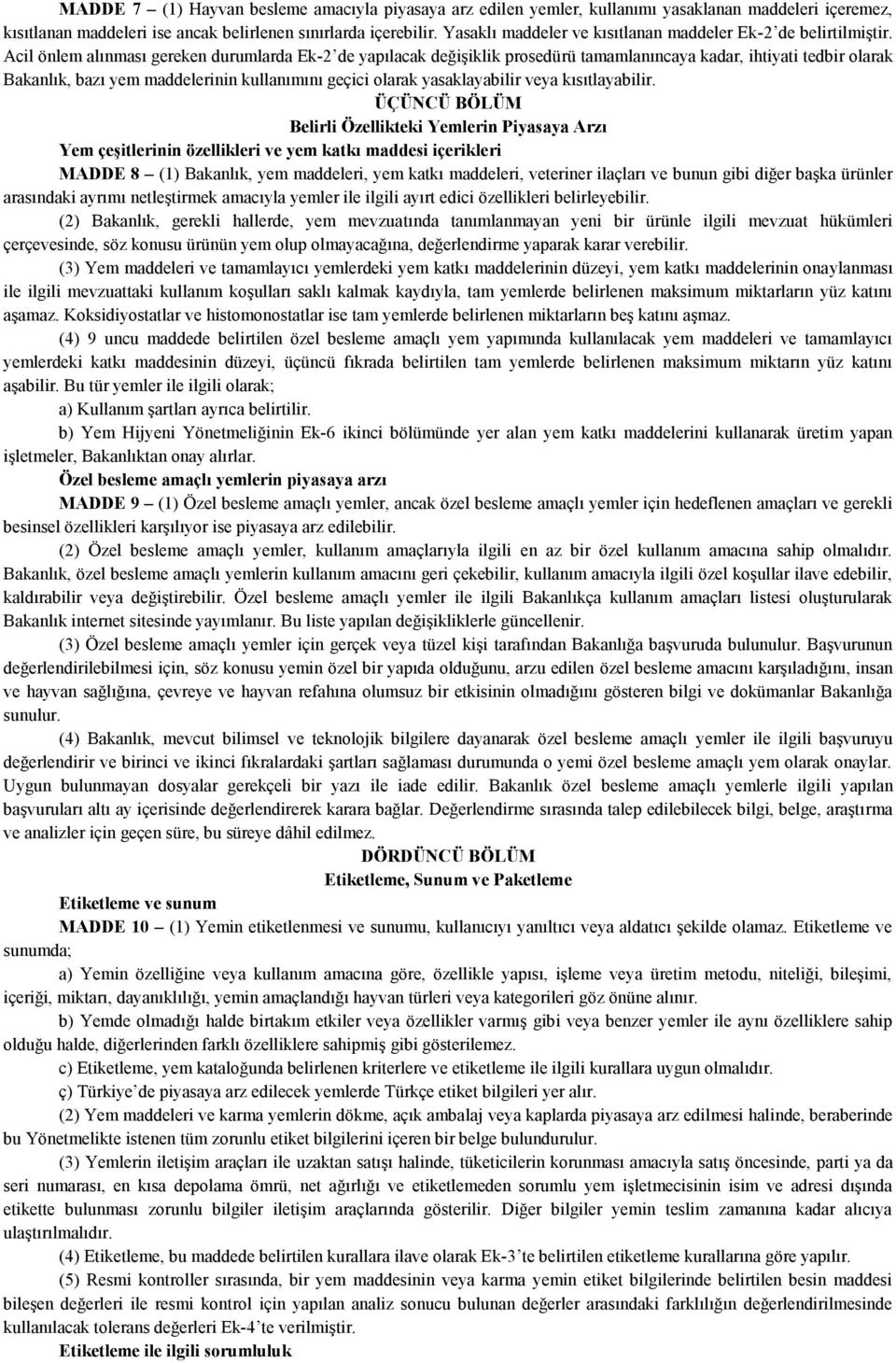 Acil önlem alınması gereken durumlarda Ek-2 de yapılacak değişiklik prosedürü tamamlanıncaya kadar, ihtiyati tedbir olarak Bakanlık, bazı yem maddelerinin kullanımını geçici olarak yasaklayabilir