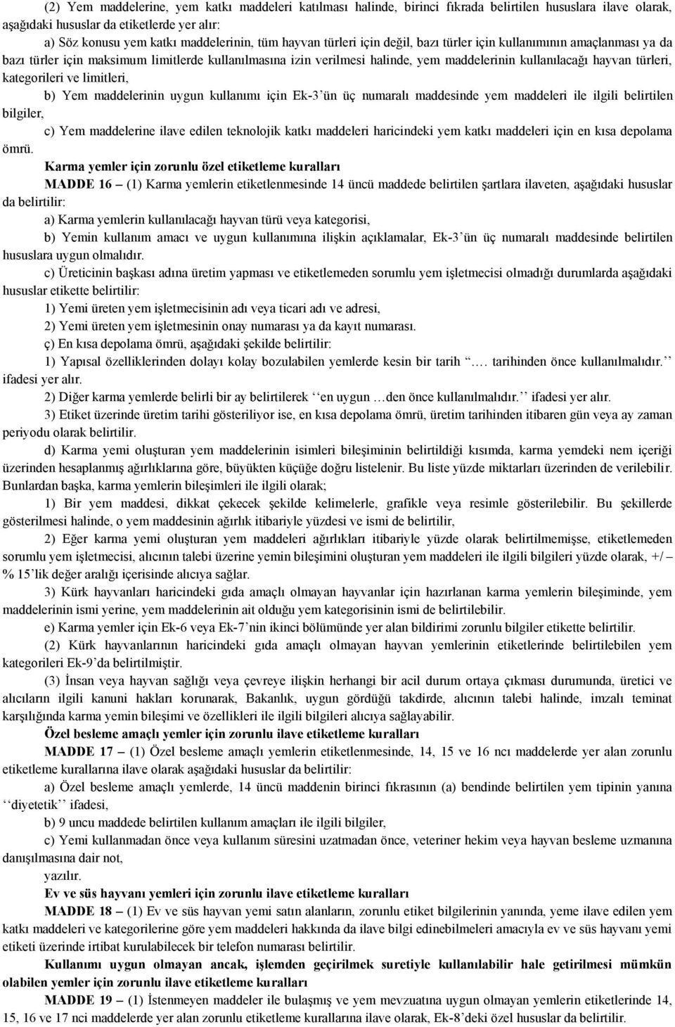 kategorileri ve limitleri, b) Yem maddelerinin uygun kullanımı için Ek-3 ün üç numaralı maddesinde yem maddeleri ile ilgili belirtilen bilgiler, c) Yem maddelerine ilave edilen teknolojik katkı