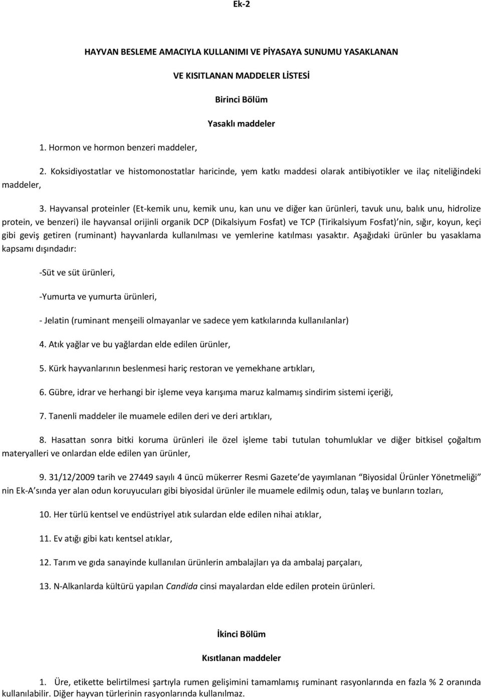 Hayvansal proteinler (Et-kemik unu, kemik unu, kan unu ve diğer kan ürünleri, tavuk unu, balık unu, hidrolize protein, ve benzeri) ile hayvansal orijinli organik DCP (Dikalsiyum Fosfat) ve TCP