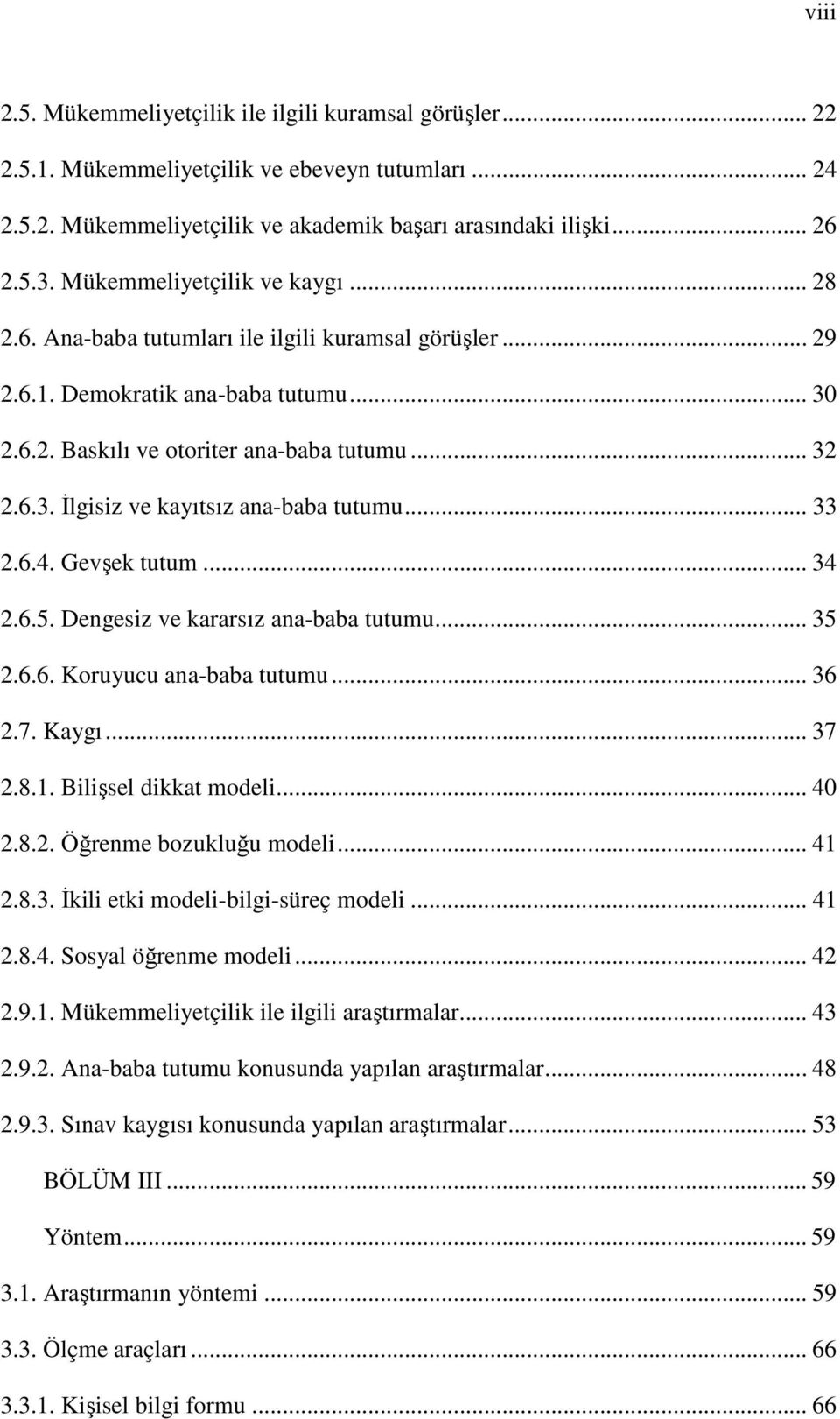 .. 33 2.6.4. Gevşek tutum... 34 2.6.5. Dengesiz ve kararsız ana-baba tutumu... 35 2.6.6. Koruyucu ana-baba tutumu... 36 2.7. Kaygı... 37 2.8.1. Bilişsel dikkat modeli... 40 2.8.2. Öğrenme bozukluğu modeli.