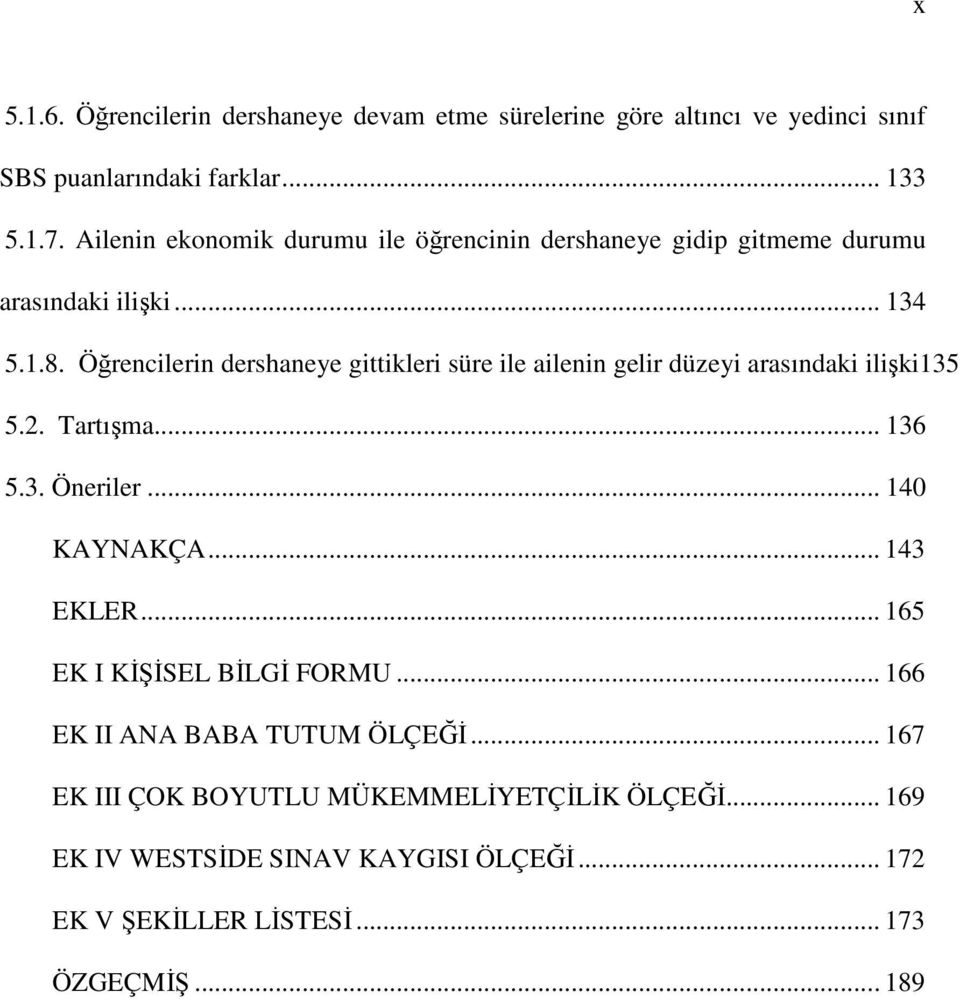 Öğrencilerin dershaneye gittikleri süre ile ailenin gelir düzeyi arasındaki ilişki135 5.2. Tartışma... 136 5.3. Öneriler... 140 KAYNAKÇA... 143 EKLER.