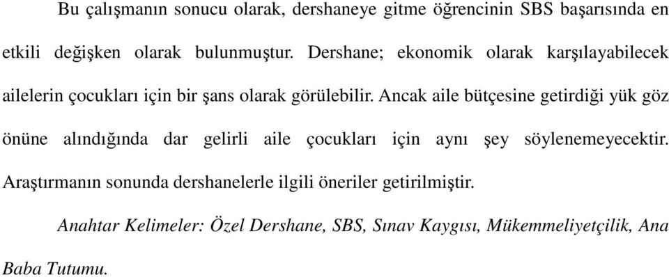 Ancak aile bütçesine getirdiği yük göz önüne alındığında dar gelirli aile çocukları için aynı şey söylenemeyecektir.