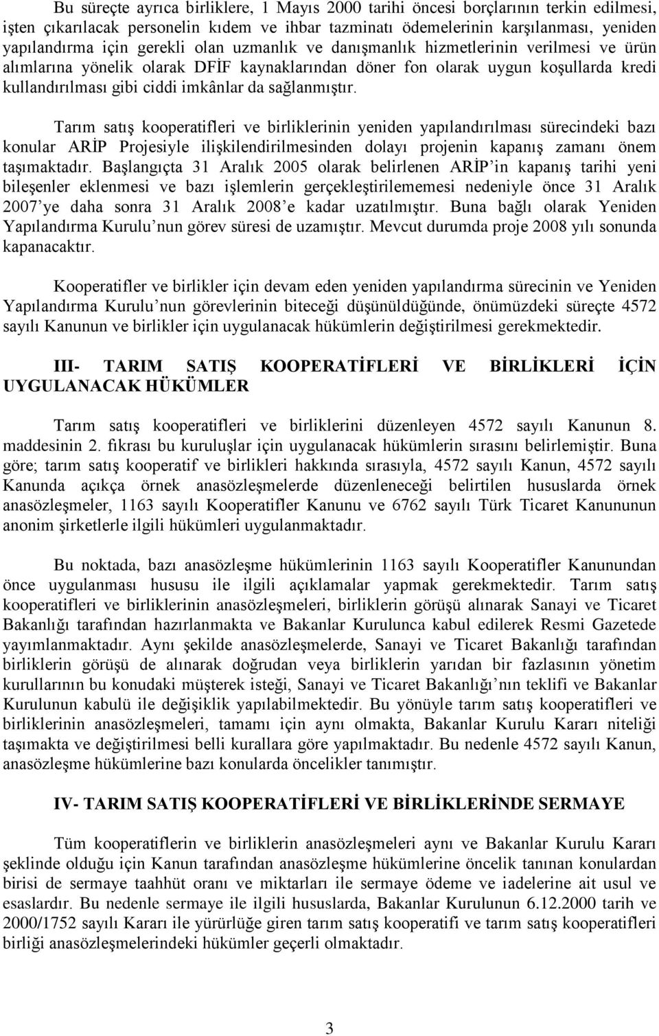 sağlanmıştır. Tarım satış kooperatifleri ve birliklerinin yeniden yapılandırılması sürecindeki bazı konular ARİP Projesiyle ilişkilendirilmesinden dolayı projenin kapanış zamanı önem taşımaktadır.