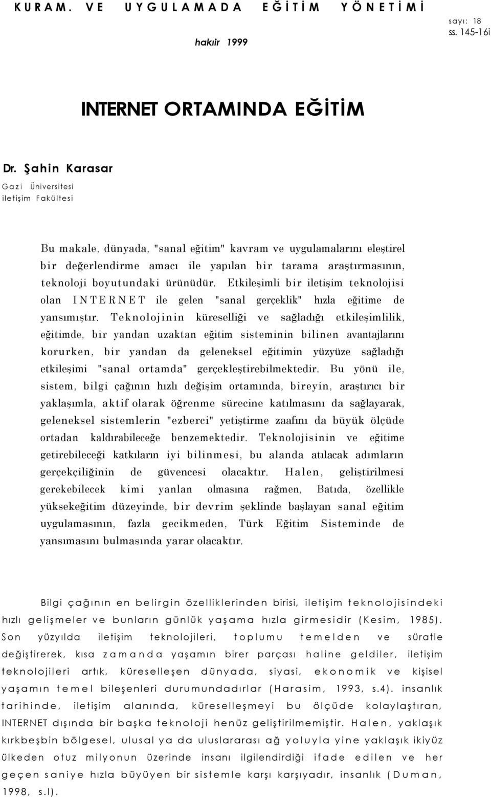 boyutundaki ürünüdür. Etkileşimli bir iletişim teknolojisi olan INTERNET ile gelen "sanal gerçeklik" hızla eğitime de yansımıştır.