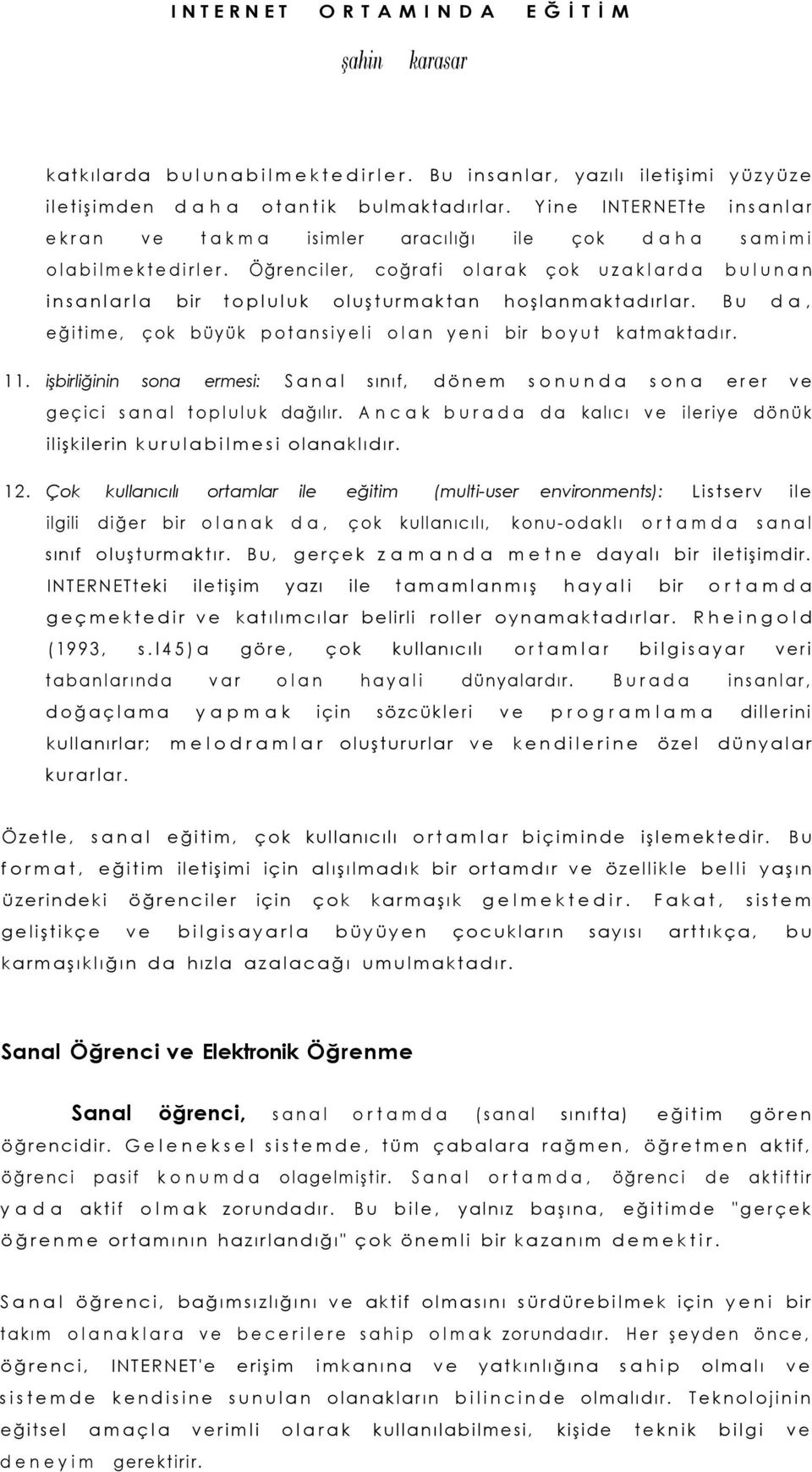 Öğrenciler, coğrafi olarak çok uzaklarda bulunan insanlarla bir topluluk oluşturmaktan hoşlanmaktadırlar. Bu da, eğitime, çok büyük potansiyeli olan yeni bir boyut katmaktadır. 11.